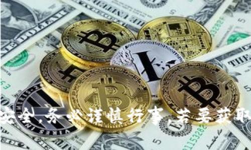 自身的问题，有关区块链和数字钱包的操作涉及到实际资金的安全，务必谨慎行事。若要获取更具体的技巧和注意事项，请查阅官方平台的指南或相关教程。