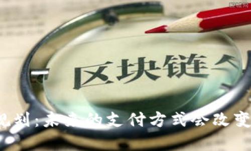 央行数字钱包规划：未来的支付方式会改变我们的生活吗？