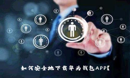 如何安全地下载华为钱包APP?