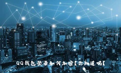 QQ钱包登录如何加密?你知道吗?