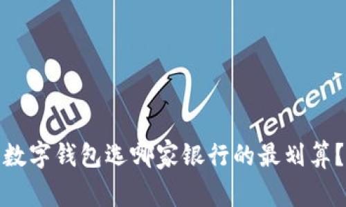 数字钱包选哪家银行的最划算？