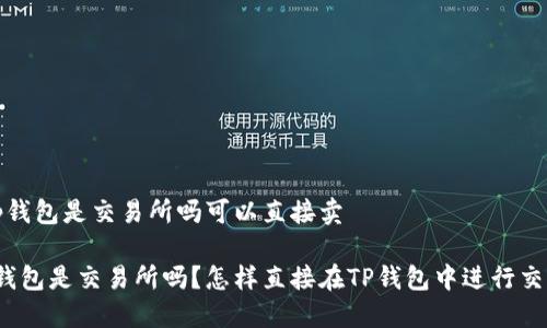t p钱包是交易所吗可以直接卖

TP钱包是交易所吗？怎样直接在TP钱包中进行交易？