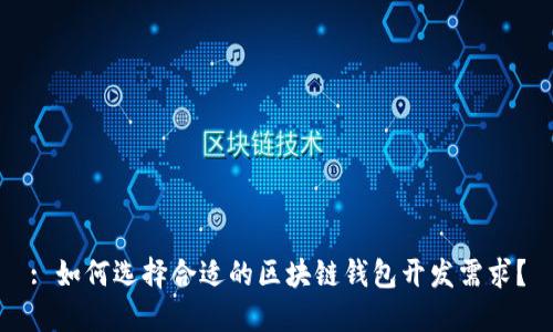 : 如何选择合适的区块链钱包开发需求？