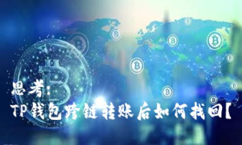 思考: 
TP钱包跨链转账后如何找回？