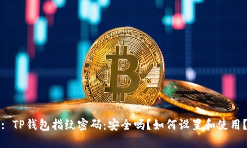: TP钱包指纹密码：安全吗？如何设置和使用？
