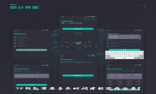 TP钱包需要多长时间才能完成交易？