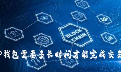 TP钱包需要多长时间才能完成交易？