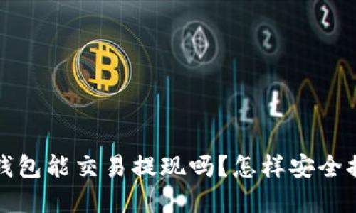 t p钱包能交易提现吗?怎样安全提现?