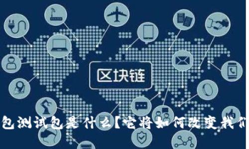  央行数字钱包测试包是什么？它将如何改变我们的支付方式？