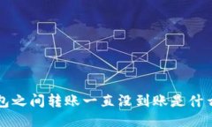  TP钱包之间转账一直没到账是什么原因？