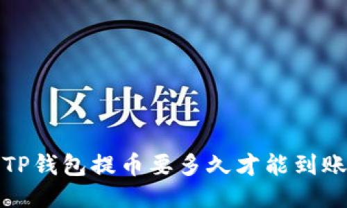  TP钱包提币要多久才能到账？