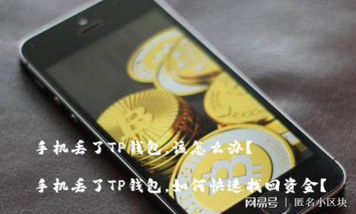 手机丢了TP钱包，该怎么办？

手机丢了TP钱包，如何快速找回资金？