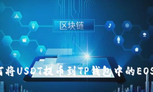 如何将USDT提币到TP钱包中的EOS链？