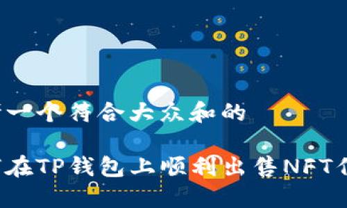 思考一个符合大众和的

如何在TP钱包上顺利出售NFT作品？