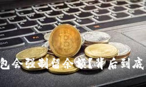 为什么TP钱包会强制留余额？背后到底有什么隐情？