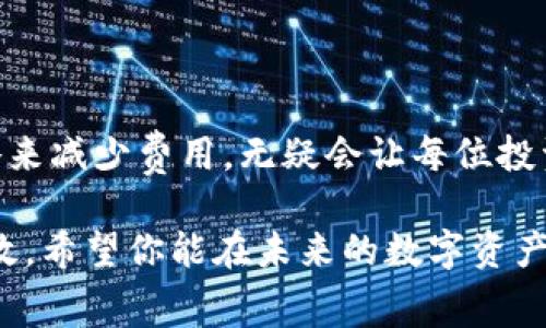  如何才能省下转化HTmoon币时的矿工费？ / 

 guanjianci HTmoon币, 矿工费, t p钱包, 数字货币, 交易费用 /guanjianci 

什么是HTmoon币？

在谈到数字货币时，我们总是会被各种各样的新生事物吸引。其中，HTmoon币作为一种新兴的加密货币，近年来在市场上引起了不少关注。它不仅是一种交易媒介，同时也是许多投资者目光所向的资产。想要了解HTmoon币，我们首先需要明白它的基础概念和运作机制。

HTmoon币使用了一种分布式账本技术，这意味着所有的交易和数据都通过网络中的多个节点进行验证和记录。这种去中心化的特性让它在安全性和透明度上有了显著的提升。与传统金融系统相比，HTmoon币的交易速度要快得多，但每笔交易都需要支付一定的矿工费来激励网络运算。

矿工费到底是什么？

可能你会想，既然有了数字货币，为何还需要支付矿工费呢？简单来说，矿工费是为了奖励那些参与验证和维护网络安全的矿工。每当你进行一笔交易，无论是购买商品还是转移资产，网络中的矿工们都会使用他们的计算能力来保证这笔交易的有效性和安全性，而这部分工作是需要成本的。这就是矿工费产生的原因。

在数字货币交易中，矿工费的高低可以受到多种因素的影响，例如网络拥堵状况、交易量等。在一些繁忙的时段，如果你不想被延迟或者丢失交易，选择高一点的矿工费可能是明智的。然而，当网络流量较低时，降低矿工费也是完全可行的。

如何在TP钱包中转化HTmoon币？

那么，怎样才能在TP钱包中顺利转化HTmoon币呢？这并不复杂。首先，你需要确保你已经在TP钱包中创建了一个账户，并且已经将HTmoon币存入你的钱包。接下来，按照以下步骤操作：

ol
    li打开TP钱包应用，找到HTmoon币所在的资产展示界面。/li
    li点击“转账”或“兑换”的选项，选择将HTmoon币转化为其他货币或进行交易的方式。/li
    li输入要转化的数量，并选择相应的目标资产。/li
    li在确认页面，系统会显示预估的矿工费，你可以根据情况选择继续或调整矿工费。/li
    li若一切无误，确认交易，等待系统处理。/li
/ol

如何减少矿工费支出？

很多用户在进行交易时希望能够节省一些费用，尤其是矿工费。这里有几个实用的策略，可以帮助你更高效地管理交易成本。

h41. 观察网络流量/h4
了解网络流量是在进行交易时控制矿工费的第一步。一般来说，周一到周五的工作日，网络流量较大，此时的矿工费可能会水涨船高；而在周末或节假日，流量相对降低，你可以选择在这段时间进行交易，节省一些矿工费。

h42. 选择合适的交易平台/h4
不同的钱包或交易平台，其矿工费的收取标准也有所不同。在选择钱包时，建议预先了解各个平台的费用政策，并选择那些支持低费用的交易平台进行相关操作。TP钱包作为一款较为灵活且费用透明的钱包，值得尝试。

h43. 设置合理的矿工费/h4
在TP钱包中，当你确认交易时，系统会给出一个预估的矿工费。这个费用并不是固定的！你可以根据你的交易紧急程度来调整矿工费。若你的交易可以等待，那么就选择低矿工费，反之则增加费用以确保交易顺利进行。

h44. 定期关注市场动态/h4
数字货币市场瞬息万变，矿工费的上下波动也是常态。保持对市场动态的关注，了解不同时间段内的交易费用变化，可以帮助你在最佳时机进行交易，节省不必要的支出。

结语：智慧交易，理性消费

在如今的数字货币消费市场中，HTmoon币的转化过程本应以简便为特色，但它伴随而来的矿工费却常常让人感到棘手。通过合理利用相关策略来减少费用，无疑会让每位投资者在交易过程中更加得心应手。

总之，通过掌握基本的交易技巧以及对市场的敏锐观察，我们可以在转化HTmoon币时，减少不必要的矿工费支出，从而让每一笔交易都更加高效。希望你能在未来的数字资产管理中越走越顺，收获丰厚的回报！