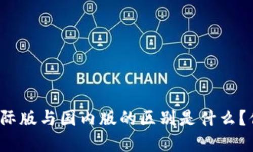 TP钱包国际版与国内版的区别是什么？你了解吗？