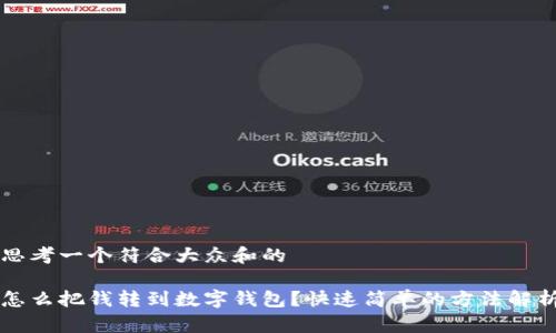 思考一个符合大众和的

怎么把钱转到数字钱包？快速简单的方法解析