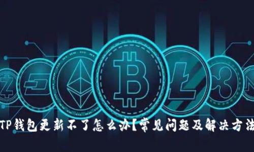 TP钱包更新不了怎么办？常见问题及解决方法