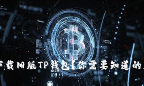  如何下载旧版TP钱包？你需要知道的那些事！