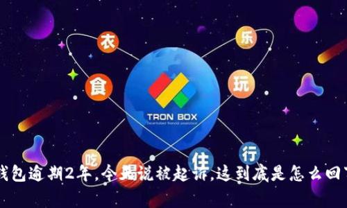 u钱包逾期2年，今天说被起诉，这到底是怎么回事？