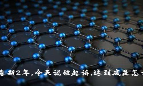 u钱包逾期2年，今天说被起诉，这到底是怎么回事？
