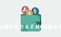 t p钱包跨链转账为什么不到账？解决方案是什么