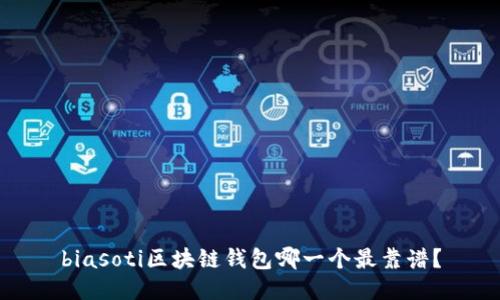 biasoti区块链钱包哪一个最靠谱？