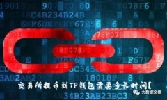 交易所提币到TP钱包需要多长时间？