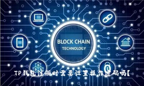 TP钱包注册时需要设置操作密码吗？