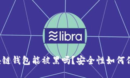 区块链钱包能被黑吗？安全性如何保障？