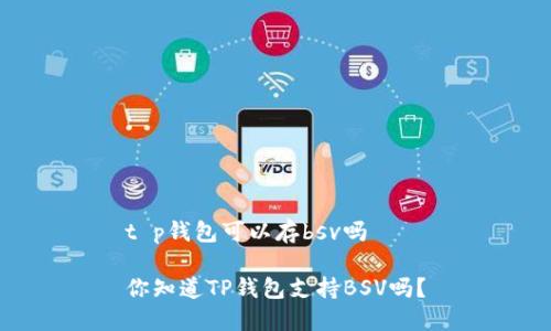 t p钱包可以存bsv吗
你知道TP钱包支持BSV吗?