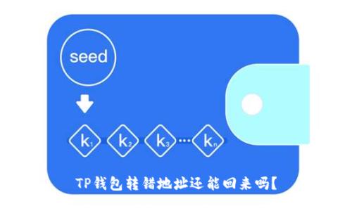 TP钱包转错地址还能回来吗?