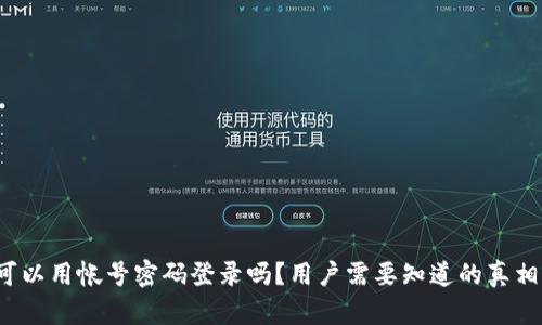 TP钱包可以用帐号密码登录吗？用户需要知道的真相是什么？