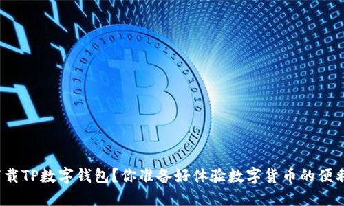 如何下载TP数字钱包？你准备好体验数字货币的便利了吗？