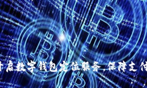 如何开启数字钱包定位服务，保障支付安全？