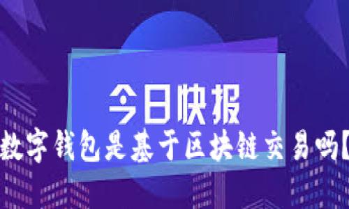 数字钱包是基于区块链交易吗?