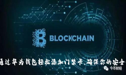 如何通过华为钱包轻松添加门禁卡,确保你的安全性吗?
