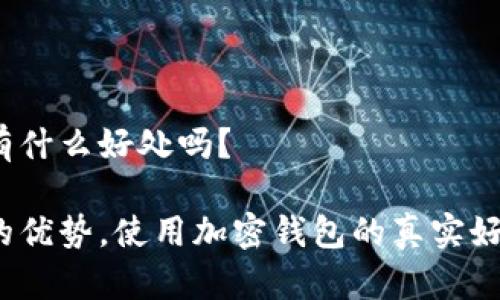 加密钱包有什么好处吗?
加密钱包的优势,使用加密钱包的真实好处有哪些?
