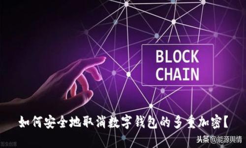 如何安全地取消数字钱包的多重加密?