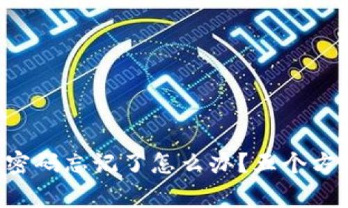 区块链钱包密码忘记了怎么办？五个方法帮你找回！