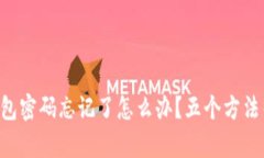 区块链钱包密码忘记了怎么办？五个方法帮你找