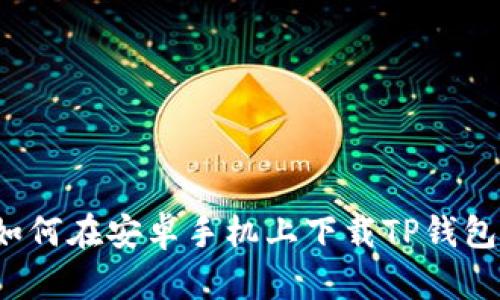 如何在安卓手机上下载TP钱包？