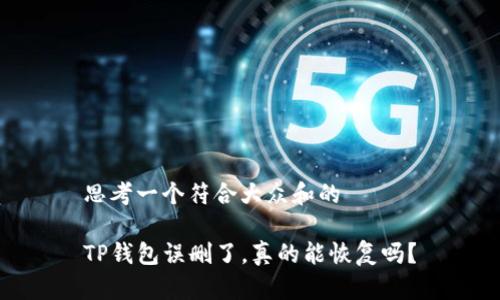 思考一个符合大众和的

TP钱包误删了，真的能恢复吗？