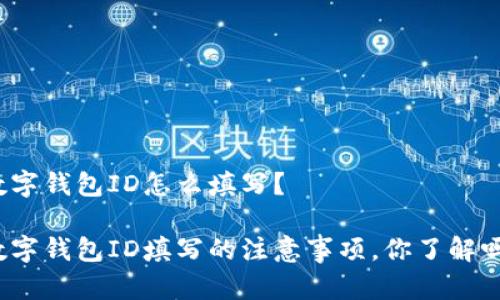 数字钱包ID怎么填写？

数字钱包ID填写的注意事项，你了解吗？