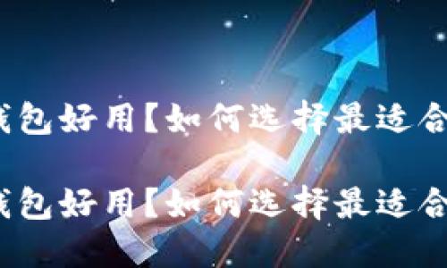 加密货币钱包好用?如何选择最适合你的钱包?
加密货币钱包好用?如何选择最适合你的钱包?