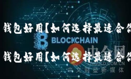 加密货币钱包好用?如何选择最适合你的钱包?
加密货币钱包好用?如何选择最适合你的钱包?