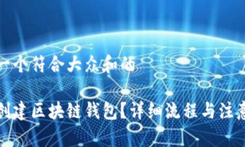 思考一个符合大众和的
如何创建区块链钱包?详细流程与注意事项