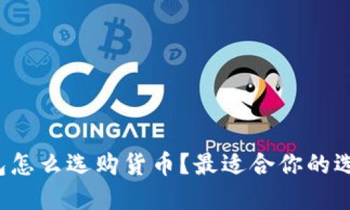 区块链钱包怎么选购货币？最适合你的选择是什么？