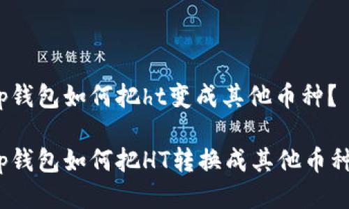 tp钱包如何把ht变成其他币种?
tp钱包如何把HT转换成其他币种?
